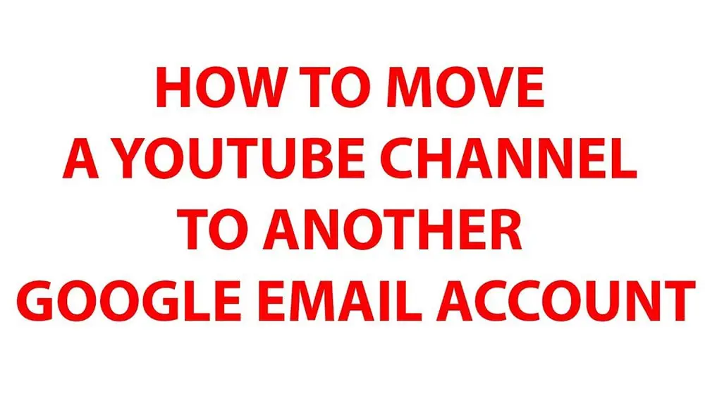 move a Youtube channel to another Google Email account